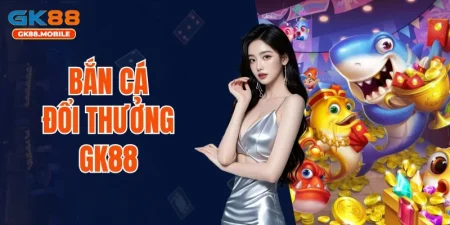 bắn cá đổi thưởng GK88